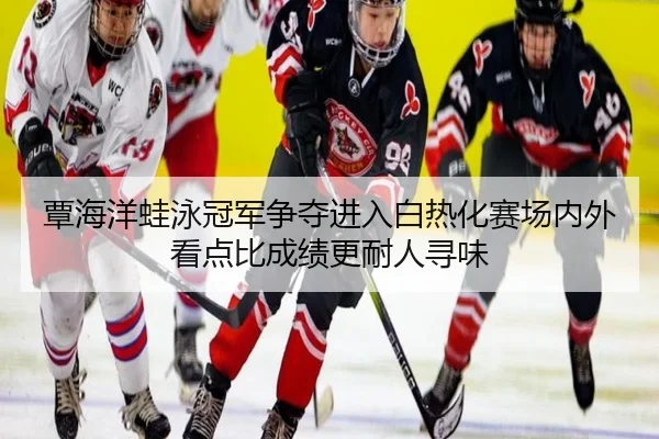 覃海洋蛙泳冠军争夺进入白热化赛场内外看点比成绩更耐人寻味